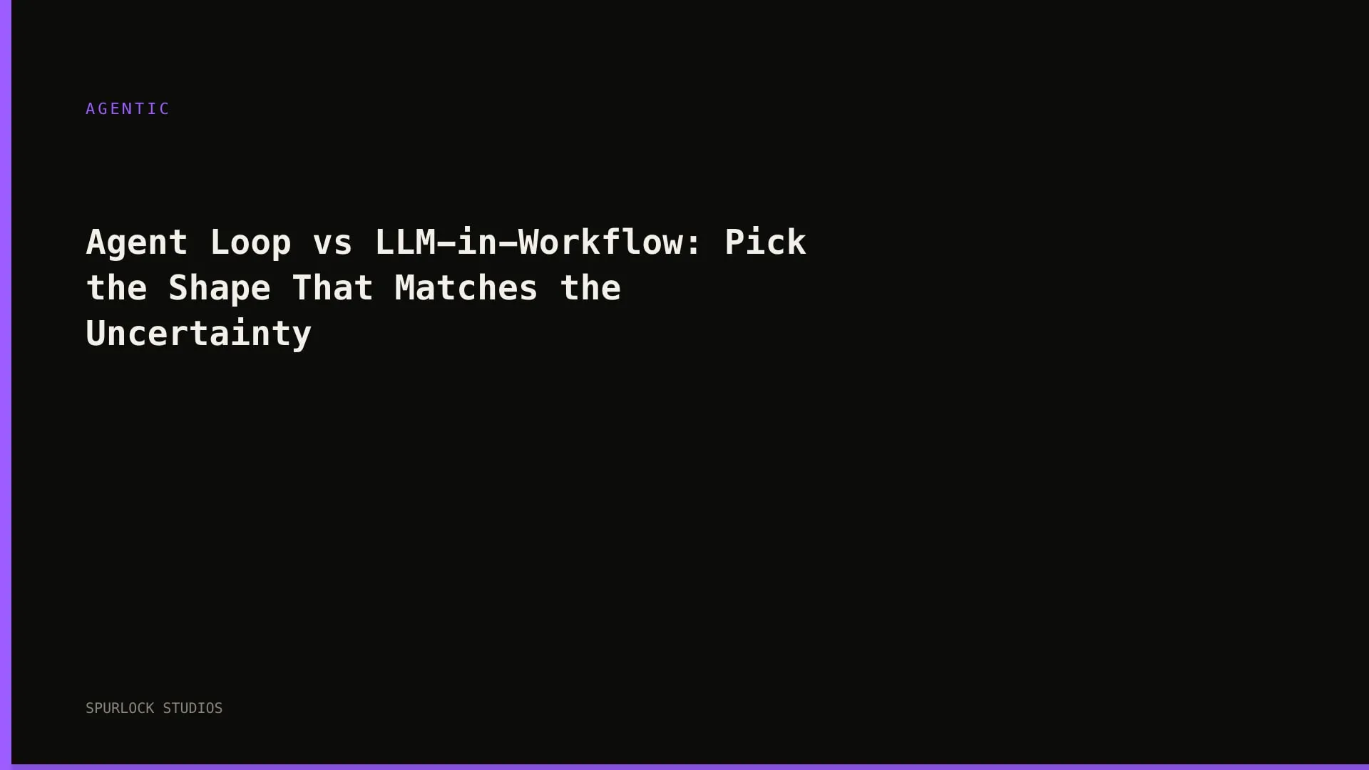 Agent Loop vs LLM-in-Workflow: Pick the Shape That Matches the Uncertainty